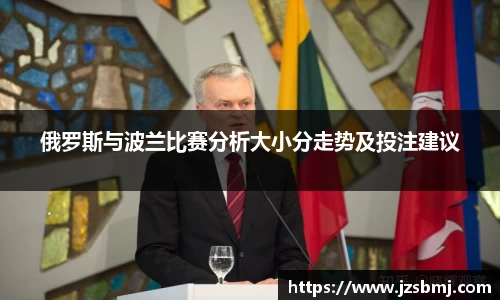 俄罗斯与波兰比赛分析大小分走势及投注建议