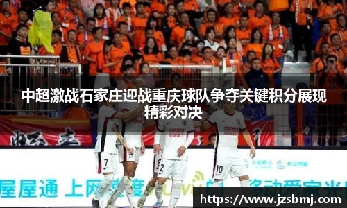 中超激战石家庄迎战重庆球队争夺关键积分展现精彩对决