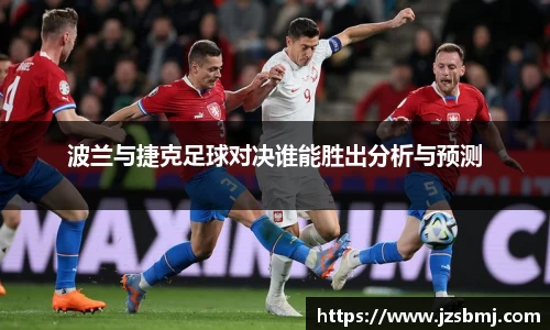 波兰与捷克足球对决谁能胜出分析与预测